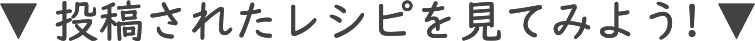 投稿されたレシピを見てみよう！