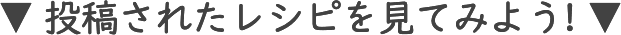 投稿されたレシピを見てみよう！